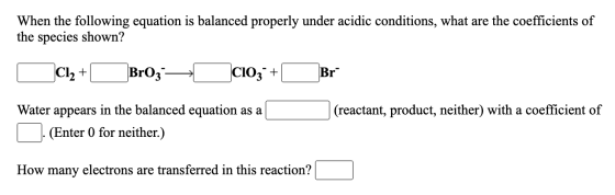 When the following equation is balanced properly under acidic conditions, what are the coefficients of the species shown? Cl2