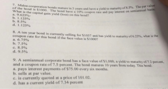 7. Mides cooperation bonds mature in 3 years and have a yield tom of the bond is $1000. The bond have a 10% coupon Tate What