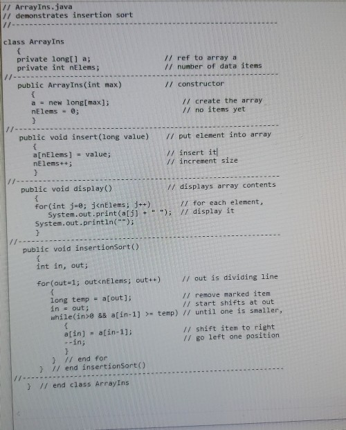 // ArrayIns.java // demonstrates insertion sort 11--- class ArrayIns private long[] a; private int nElems; // ref to array a