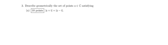 3. Describe geometrically the set of points z E C satisfying (a) 10 points ziz -i
