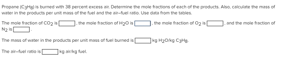 Propane (C3H8) is burned with 38 percent excess air. Determine the mole fractions of each of the products. Also, calculate th