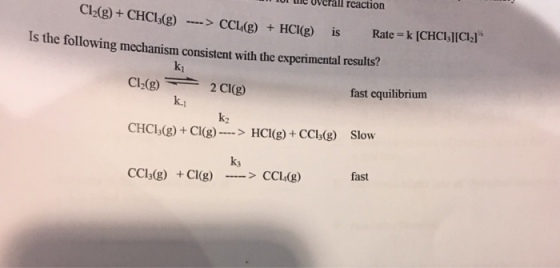 for hhe 0Verall reaction is Rate k ICHCL,JICIJ Is the following mechanism consistent with the experimental results? ki 2 Cl(g) fast equilibrium k.j k2 CHCls(g)+Cl(gHCI(g)+ CCl(g) Slow k3 fast