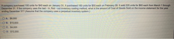 A company purchased 100 units for $40 each on January 31. It purchased 160 units for $50 each on February 28. It sold 225 uni