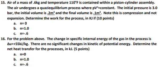 15. Air of a mass of .6kg and temperature 110°F is contained within a piston-cylinder assembly. The air undergoes a quaziequi