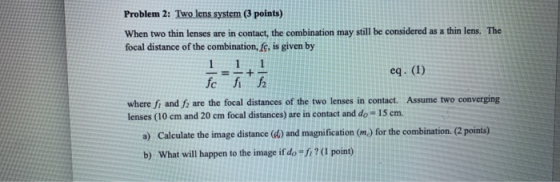 1 1 Problem 2: Two lens system (3 points) When two thin lenses are in contact, the combination may still be considered as a t