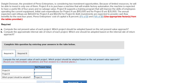 Dwight Donovan, the president of Perez Enterprises, is considering two investment opportunities. Because of limited resources