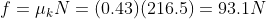 f = \mu_k N = (0.43)(216.5) = 93.1N