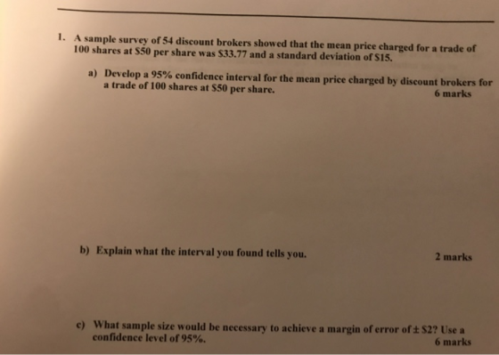 1. A sample survey of 54 discount brokers showed that the mean price charged for a trade of 100 shares at $50 per share was S