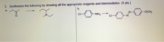 3. Synthesize the following by showing all the appropriate reagents and intermediates. (6 pts.) b. a. M -OCH3 CI -NH2