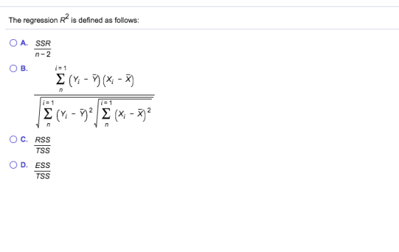The regression R is defined as follows: O A. SSR n-2 OR E(V-7)(x-2) E (1 - 92 E (x - 572 O C. RSS TSS OD. ESS TSS