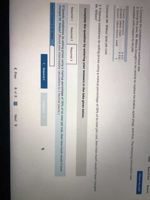 Check my work 1. Compute the predetermined overhead rate. 2. During the year, Mr. Wilkes brought in his vehicle to replace hi