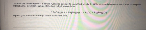 Calculate the concentration of a barium hydroxide solution if it takes 35.42 mL of a 0.1042 M solution of phosphoric acid to