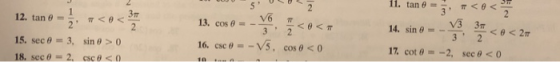 1 . - < < 27 12. tan 8 = 5, +<o<- 15. sec @ = 3, sin 8 > 0 14. sin 0 = - 3.3< 17 cote = -2, sec @ < 0 16. csc 8 --V5, cos e <