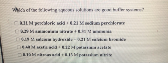 Wtrich of the following aqueous solutions are good buffer systems? 0.21 M perchloric acid + 0.21 M sodium perchlorate 20.29 M
