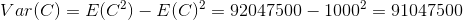 Var(C) = E(C^2) - E(C)^2 = 92047500 - 1000^2 = 91047500
