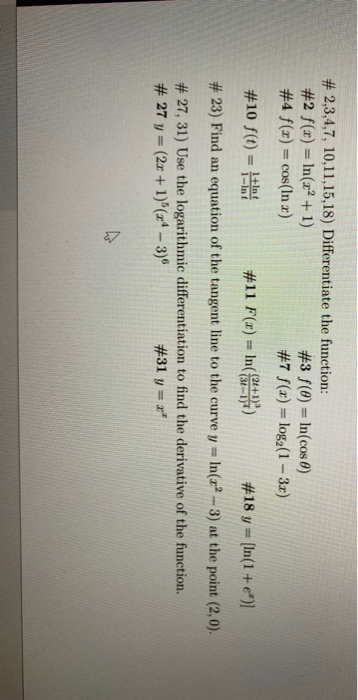# 2,3,4,7, 10,11,15,18) Differentiate the function: #2 f(x) = ln(22 + 1) #3 f@) = ln(cos) #4 f(x) = cos(In x) #7 f(x) = log2(