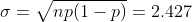 \sigma= \sqrt{np (1-p)} = 2.427