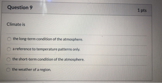 Question 9 1 pts Climate is the long-term condition of the atmosphere. O a reference to temperature patterns only. the short-