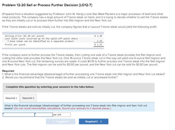 Problem 12-20 Sell or Process Further Decision [LO12-7] (Prepared from a situation suggested by Professor John W. Hardy.) Lon