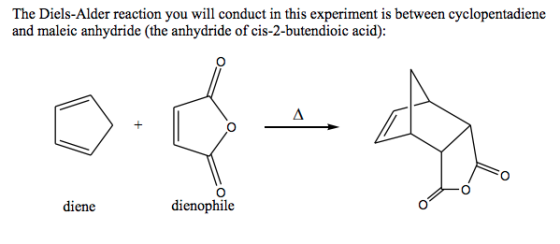 The Diels-Alder reaction you will conduct in this experiment is between cyclopentadiene and maleic anhydride (the anhydride o