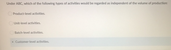 Under ABC, which of the following types of activities would be regarded as independent of the volume of production: Product-l