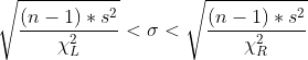 \sqrt {\frac {(n-1)* s^2}{\chi_L^2} } < \sigma < \sqrt {\frac {(n-1)* s^2}{\chi_R^2} }