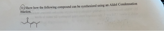 (31) Show how the following compound can be synthesized using an Aldol Condensation reaction.