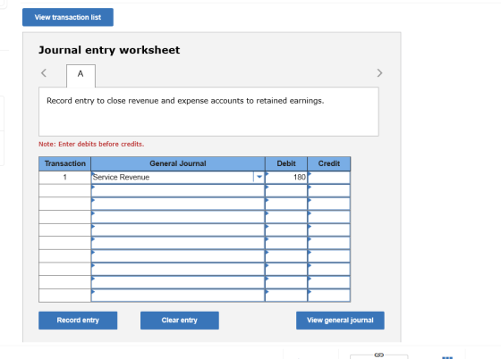 View transaction list Journal entry worksheet Record entry to close revenue and expense accounts to retained earnings. Note: