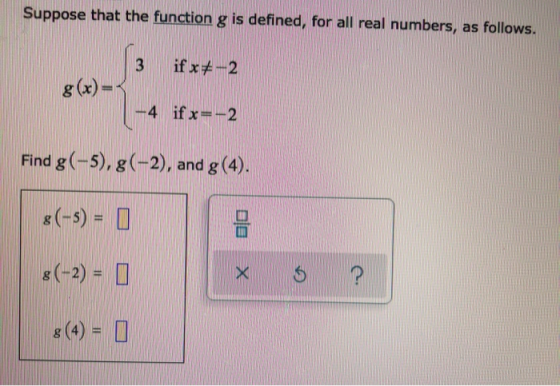 Suppose that the function g is defined, for all real numbers, as follows. if x -2 8(x)= 1-4 if x=-2 Find g(-5), g(-2), and g(
