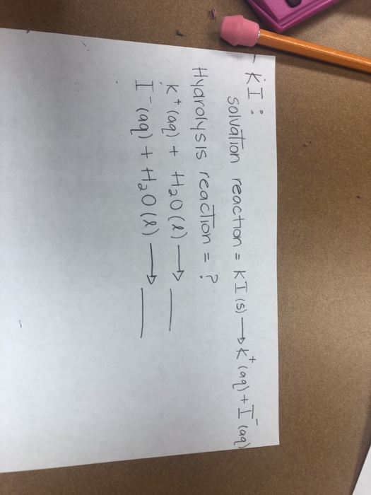 KI: Solvation reaction = KI (s) -> Kraq) + I caq) Hydrolysis reaction = ? K+ (aq) + H₂O(l) . I- (aq) + H₂O (1)