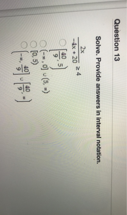 Question 13 Solve. Provide answers in interval notation. 4x+20 2 4 40 9 ?(+.qu(5.) 0, 5 401 [40 2 9