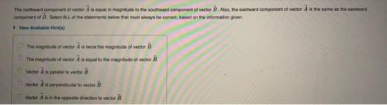 The northward component of vector A is equal in magnitude to the southward component of vector B. Also, the eastward componen
