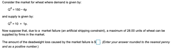 Consider the market for wheat where demand is given by: Q = 150 - 4p and supply is given by: QⓇ = 10 + 1p. Now suppose that,