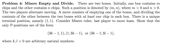 Problem 4: Misere Empty and Divide. There are two boxes. Initially, one box contains m chips and the other contains n chips.