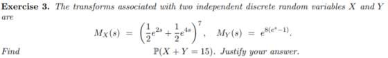 Exercise 3. The transforms associated with two independent discrete random variables X and Y are S(e-1) P(X + Y = 15). Justif