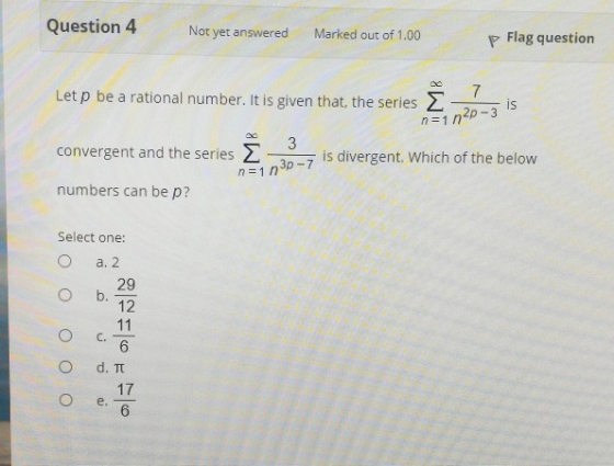 Question 4 Not yet answered Marked out of 1.00 p Flag question Let p be a rational number. It is given that, the series 2 7 i