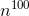 n^{100}