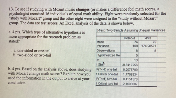 13. To see if studying with Mozart music changes (or makes a difference for) math scores, a psychologist recruited 16 individ