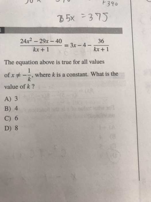 +390 B5x = 375 24x2 – 29x - 40 kx + 1 = 3x - 4- 36 kx + 1 The equation above is true for all values 1 of x # - where k is a c