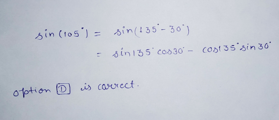 sin (105°) = = sin (135 - 30 ) sin 135 cos 30º – Code35 sin 30 option is correct.