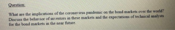 Question What are the implications of the coronavirus pandemic on the bond markets over the world? Discuss the behavior of in