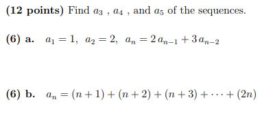 (12 points) Find az, a4, and as of the sequences. (6) a. q = 1, 02 = 2, an = 2 an–1 +3 an-2 (6) b. a = (n + 1) + (n + 2) + (n