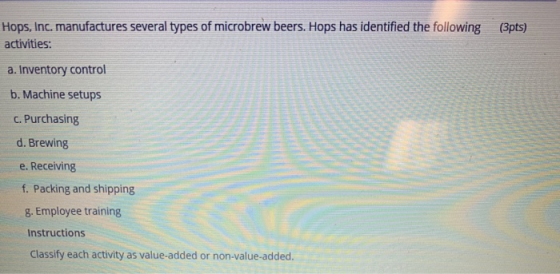 Hops, Inc. manufactures several types of microbrew beers. Hops has identified the following activities: (3pts) a. Inventory c