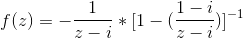 f(z)=-\frac{1}{z-i}*[1-(\frac{1-i}{z-i})]^{-1}