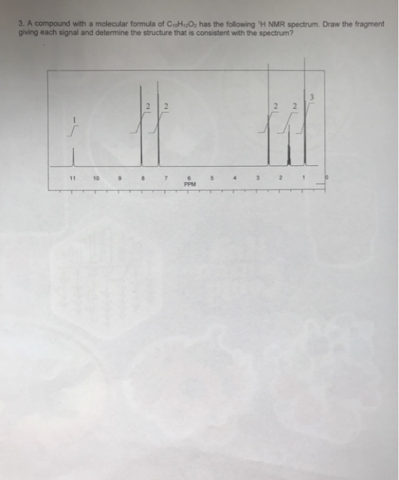 3. A compound with a molecular formula of C H202 has the following H NMR spectrum. Draw the fragment giving each signal and