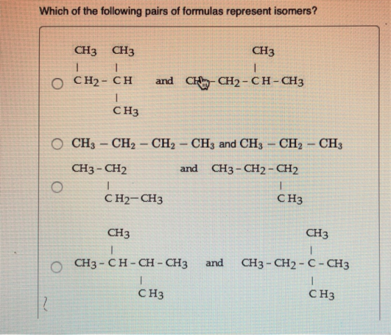 Which of the following pairs of formulas represent isomers? СНз СНз СНз о сн2- сн СHy СH2- СHн-СНЗ and Снз O CH3 -CH2 CH2 CH3