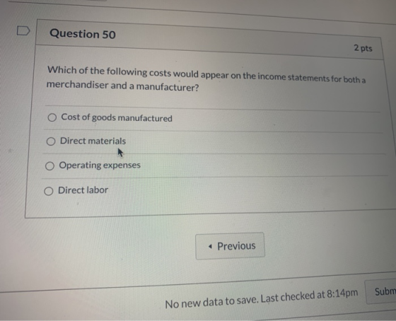 Question 50 2 pts Which of the following costs would appear on the income statements for both a merchandiser and a manufactur