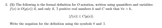 2. (5) The following is the formal definition for O-notation, written using quantifiers and variables: f(x) is (g(x)) if, and
