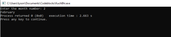 I C:\Users\tyson\Documents\Codeblocks\KuchBhi.exe Enter the month number: 2 February Process returned © (@xo) execution time