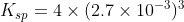 K_{sp} = 4\times (2.7\times 10^{-3})^{3}